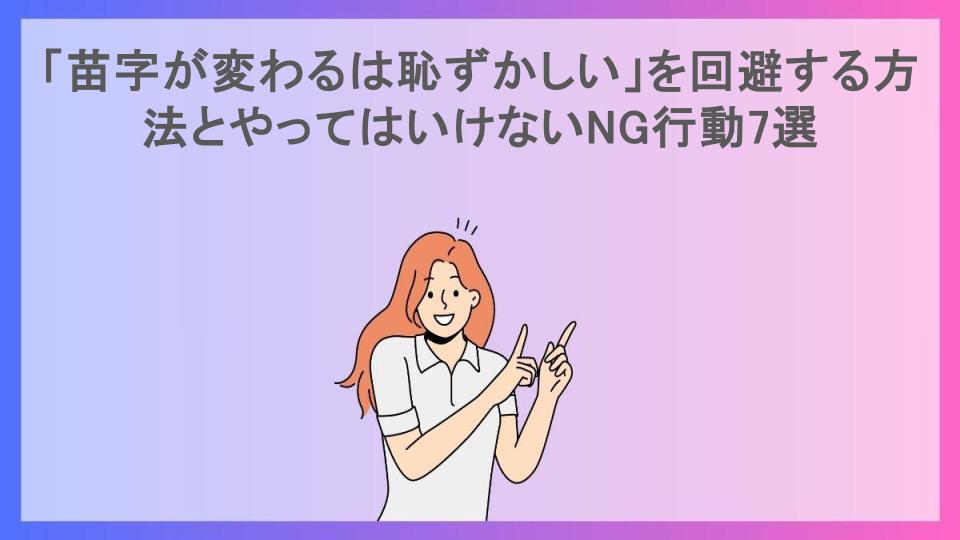 「苗字が変わるは恥ずかしい」を回避する方法とやってはいけないNG行動7選